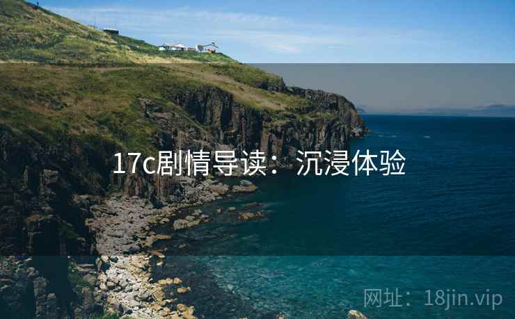 17c剧情导读：沉浸体验